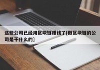 这些公司已经用区块链赚钱了[做区块链的公司是干什么的]