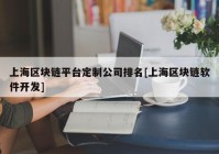 上海区块链平台定制公司排名[上海区块链软件开发]