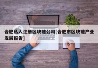 合肥私人注册区块链公司[合肥市区块链产业发展报告]