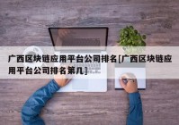 广西区块链应用平台公司排名[广西区块链应用平台公司排名第几]