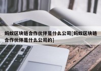 蚂蚁区块链合作伙伴是什么公司[蚂蚁区块链合作伙伴是什么公司的]