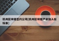 杭州区块链签约公司[杭州区块链产业园入驻标准]