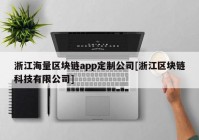 浙江海量区块链app定制公司[浙江区块链科技有限公司]