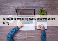 首张区块链发票公司[首张区块链发票公司怎么开]